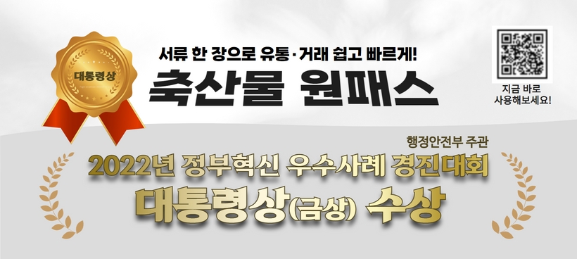 [대통령상] 서류 한 장으로 유통 · 거래 쉽고 빠르게! 축산물 원패스 / 행정안전부 주관 2022년 정부혁신 우수사례 경진대회 대통령상(금상)수상 / 지금 바로 사용해보세요!