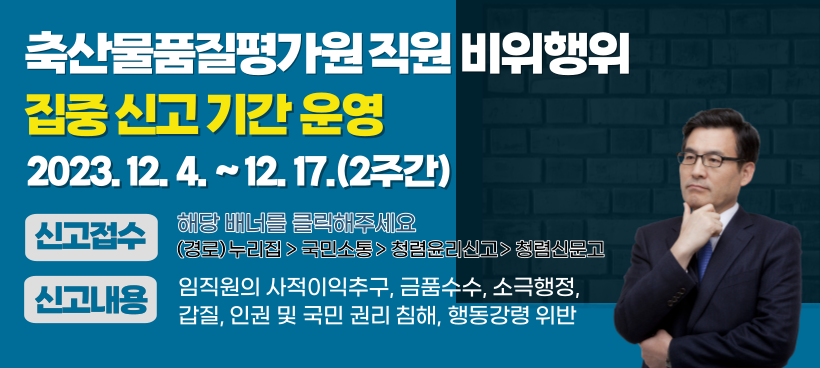 축산물품질평가원 직원 비위행위
집중 신고 기간 운영
2023.12.4. ∼ 12.17.(2주간)